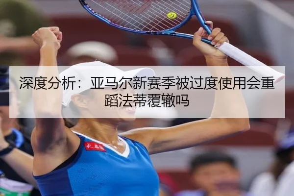 深度分析：亚马尔新赛季被过度使用会重蹈法蒂覆辙吗
